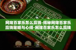 网赌百家乐怎么赢钱-揭秘网赌百家乐赢钱策略与心得-网赌百家乐怎么赢钱