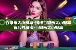 百家乐大小概率-揭秘百家乐大小概率背后的秘密-百家乐大小概率