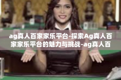 ag真人百家家乐平台-探索Ag真人百家家乐平台的魅力与挑战-ag真人百家家乐平台