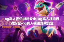 og真人视讯游戏安全-Og真人视讯游戏安全-og真人视讯游戏安全