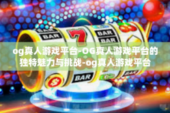 og真人游戏平台-OG真人游戏平台的独特魅力与挑战-og真人游戏平台