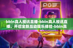 bbin真人视讯直播-bbin真人视讯直播，开启全新互动娱乐体验-bbin真人视讯直播