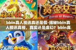 bbin真人视讯真还是假-揭秘bbin真人视讯真相，真实还是虚幻？bbin真人视讯真还是假