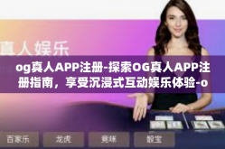 og真人APP注册-探索OG真人APP注册指南，享受沉浸式互动娱乐体验-og真人APP注册