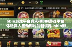 bbin游戏平台真人-BBIN游戏平台，体验真人互动游戏的新境界-bbin游戏平台真人