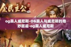 og真人威尼斯-OG真人与威尼斯的奇妙邂逅-og真人威尼斯