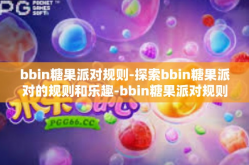 bbin糖果派对规则-探索bbin糖果派对的规则和乐趣-bbin糖果派对规则
