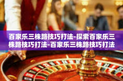百家乐三株路技巧打法-探索百家乐三株路技巧打法-百家乐三株路技巧打法