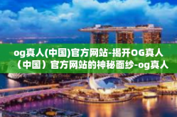 og真人(中国)官方网站-揭开OG真人（中国）官方网站的神秘面纱-og真人(中国)官方网站