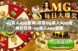 og真人app官网-探索Og真人App官网的世界-og真人app官网
