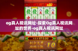 og真人视讯网址-探索Og真人视讯网址的世界-og真人视讯网址
