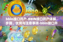 bbin接口开户-BBIN接口开户详解，步骤、优势与注意事项-bbin接口开户
