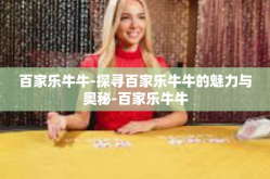 百家乐牛牛-探寻百家乐牛牛的魅力与奥秘-百家乐牛牛
