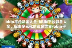 bbin平台彩金大全-BBIN平台彩金大全，探索多元化的彩金世界-bbin平台彩金大全