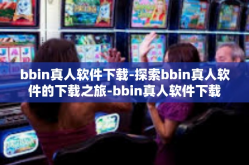 bbin真人软件下载-探索bbin真人软件的下载之旅-bbin真人软件下载