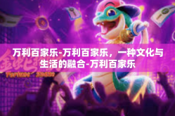 万利百家乐-万利百家乐，一种文化与生活的融合-万利百家乐