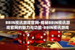 BBIN视讯游戏官网-揭秘BBIN视讯游戏官网的魅力与功能-BBIN视讯游戏官网