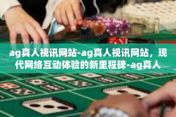 ag真人视讯网站-ag真人视讯网站，现代网络互动体验的新里程碑-ag真人视讯网站