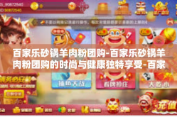 百家乐砂锅羊肉粉团购-百家乐砂锅羊肉粉团购的时尚与健康独特享受-百家乐砂锅羊肉粉团购