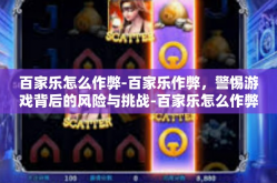 百家乐怎么作弊-百家乐作弊，警惕游戏背后的风险与挑战-百家乐怎么作弊