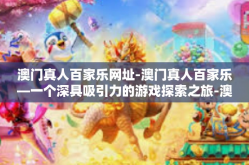 澳门真人百家乐网址-澳门真人百家乐—一个深具吸引力的游戏探索之旅-澳门真人百家乐网址