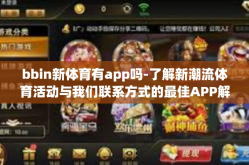 bbin新体育有app吗-了解新潮流体育活动与我们联系方式的最佳APP解析-解读bBi系统中你可能还需要运动控圈就的软件吗？关于bbin新体育是否有app的问题。bbin新体育有app吗