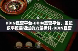 BBIN直营平台-BBIN直营平台，重塑数字贸易领域的力量标杆-BBIN直营平台