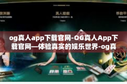 og真人app下载官网-OG真人App下载官网—体验真实的娱乐世界-og真人app下载官网