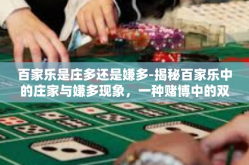 百家乐是庄多还是嫌多-揭秘百家乐中的庄家与嫌多现象，一种赌博中的双刃剑体验-百家乐是庄多还是嫌多