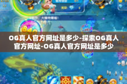 OG真人官方网址是多少-探索OG真人官方网址-OG真人官方网址是多少