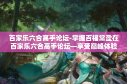 百家乐六合高手论坛-掌握百福常盈在百家乐六合高手论坛—享受巅峰体验的世界！百家乐六合高手论坛