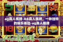 ag真人棋牌-AG真人棋牌，一种独特的娱乐体验-ag真人棋牌