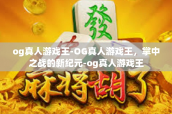 og真人游戏王-OG真人游戏王，掌中之战的新纪元-og真人游戏王
