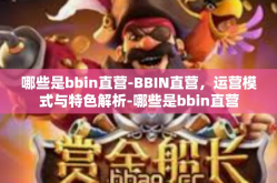 哪些是bbin直营-BBIN直营，运营模式与特色解析-哪些是bbin直营