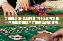 百家乐免佣-革新风潮中的探索与实践—积极传播和应用百家乐免佣的新思考-百家乐免佣