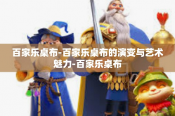 百家乐桌布-百家乐桌布的演变与艺术魅力-百家乐桌布