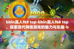 bbin真人f68 top-bbin真人f68 top，探索现代网络游戏的魅力与乐趣-bbin真人f68 top