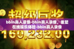 bbin真人录像-bbin真人录像，重塑在线娱乐体验-bbin真人录像