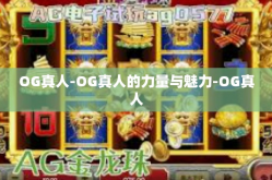 OG真人-OG真人的力量与魅力-OG真人
