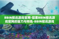 BBIN视讯游戏官网-探索BBIN视讯游戏官网的魅力与特色-BBIN视讯游戏官网