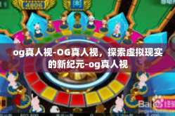 og真人视-OG真人视，探索虚拟现实的新纪元-og真人视