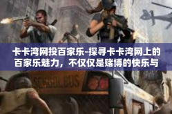 卡卡湾网投百家乐-探寻卡卡湾网上的百家乐魅力，不仅仅是赌博的快乐与挑战-卡卡湾网投百家乐