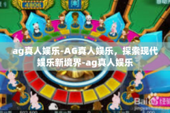 ag真人娱乐-AG真人娱乐，探索现代娱乐新境界-ag真人娱乐