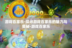 游戏百家乐-探寻游戏百家乐的魅力与奥秘-游戏百家乐