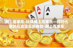 网上百家乐-玩转网上百家乐—新时代里的在线娱乐新体验-网上百家乐