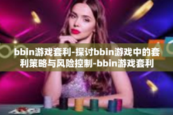 bbin游戏套利-探讨bbin游戏中的套利策略与风险控制-bbin游戏套利