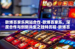 欧博百家乐网站合作-欧博百家乐，深度合作与创新共生之独特历程-欧博百家乐网站合作