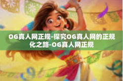 OG真人网正规-探究OG真人网的正规化之路-OG真人网正规