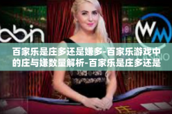 百家乐是庄多还是嫌多-百家乐游戏中的庄与嫌数量解析-百家乐是庄多还是嫌多