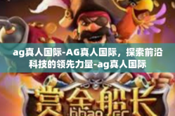 ag真人国际-AG真人国际，探索前沿科技的领先力量-ag真人国际